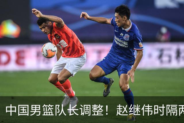 中国男篮队长调整！赵继伟时隔两年再次担任，郭士强目标率队全胜